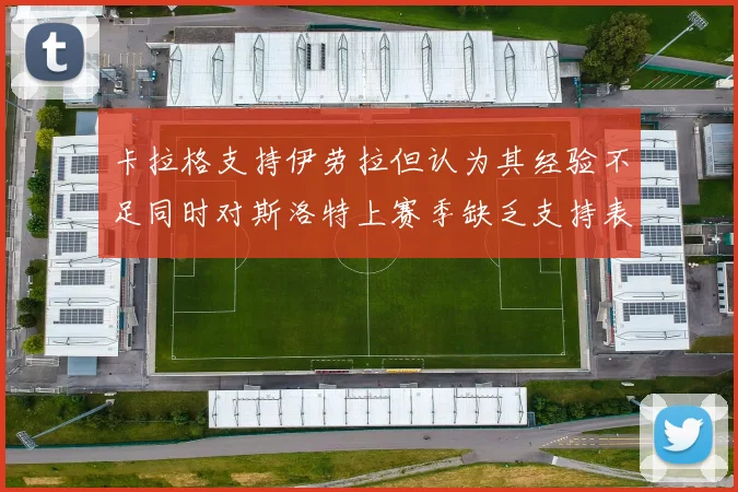 卡拉格支持伊劳拉但认为其经验不足同时对斯洛特上赛季缺乏支持表示遗憾